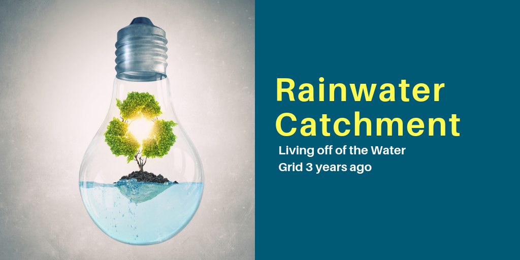 Rain Water Catchment—Living off of the Water Grid 3 years ago